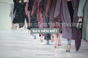 8 phong cách thời trang bạn nên biết